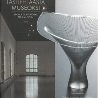 Lasitehtaasta museoksi - Tapio Wirkkala Suomen lasimuseon suunnittelijana (9789527226438)